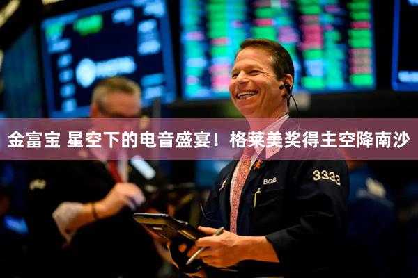 金富宝 星空下的电音盛宴！格莱美奖得主空降南沙