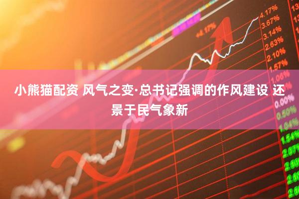 小熊猫配资 风气之变·总书记强调的作风建设 还景于民气象新