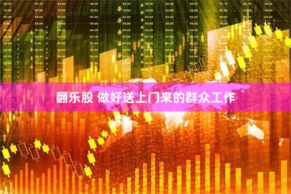 翻乐股 做好送上门来的群众工作